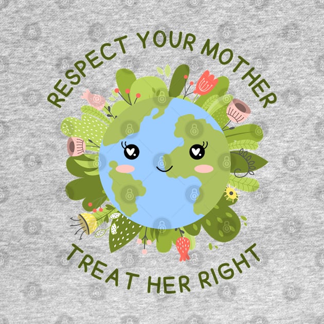 Respect your Mother, Treat Her Right | Funny Green Earth Day Awareness Mother Earth Humor with Cute Smiley World Globe Face Mother's Day by Motistry